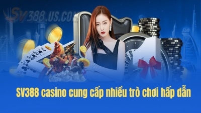 Sv388 casino - Sân chơi cá cược hiện đại với kho game khủng